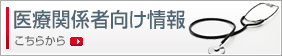 医療関係者向け情報はこちら
