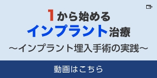 1から始めるインプラント治療 ～インプラント埋入手術の実践～ 動画はこちら